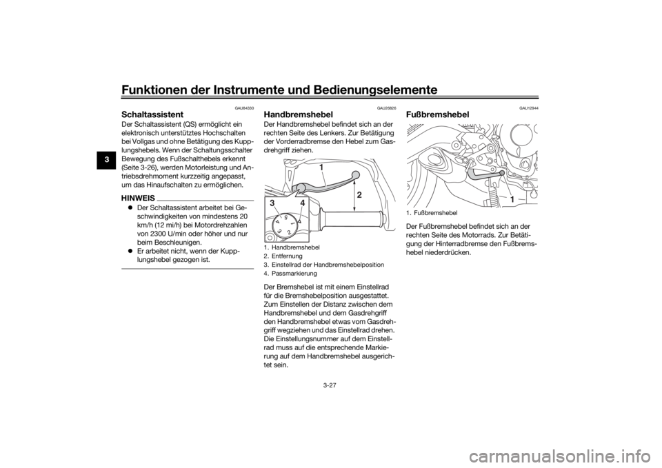 YAMAHA TRACER 900 GT 2019  Betriebsanleitungen (in German) Funktionen der Instru mente un d Be dienun gselemente
3-27
3
GAU84330
S chaltassistentDer Schaltassistent (QS) ermöglicht ein 
elektronisch unterstütztes Hochschalten 
bei Vollgas und ohne Betätigu