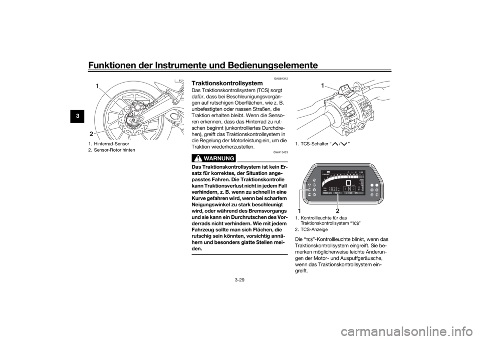 YAMAHA TRACER 900 GT 2019  Betriebsanleitungen (in German) Funktionen der Instru mente un d Be dienun gselemente
3-29
3
GAU84342
TraktionskontrollsystemDas Traktionskontrollsystem (TCS) sorgt 
dafür, dass bei Beschleunigungsvorgän-
gen auf rutschigen Oberfl