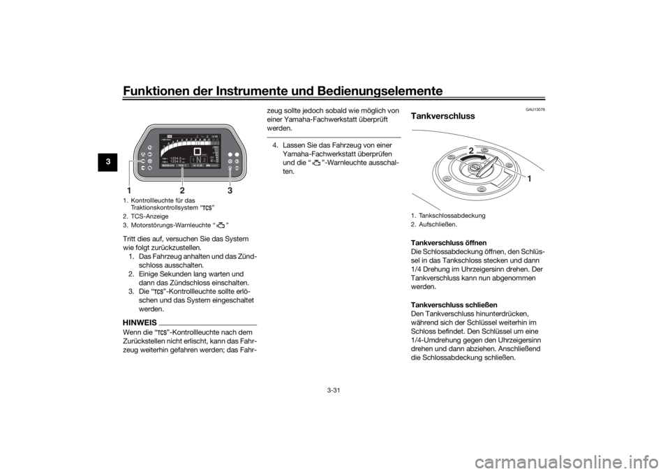 YAMAHA TRACER 900 GT 2019  Betriebsanleitungen (in German) Funktionen der Instru mente un d Be dienun gselemente
3-31
3
Tritt dies auf, versuchen Sie das System 
wie folgt zurückzustellen.
1. Das Fahrzeug anhalten und das Zünd- schloss ausschalten.
2. Einig