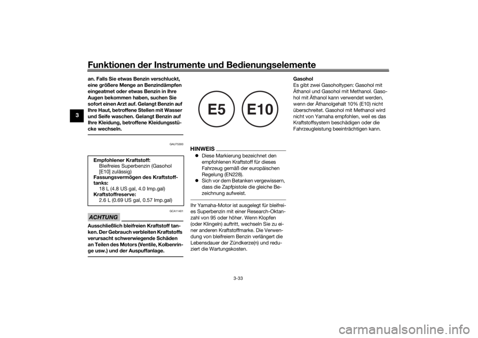 YAMAHA TRACER 900 GT 2019  Betriebsanleitungen (in German) Funktionen der Instru mente un d Be dienun gselemente
3-33
3
an. Falls S ie etwas Benzin verschluckt, 
eine  größere Men ge an Benzin dämpfen 
ein geatmet o der etwas Benzin in Ihre 
Au gen  bekomm