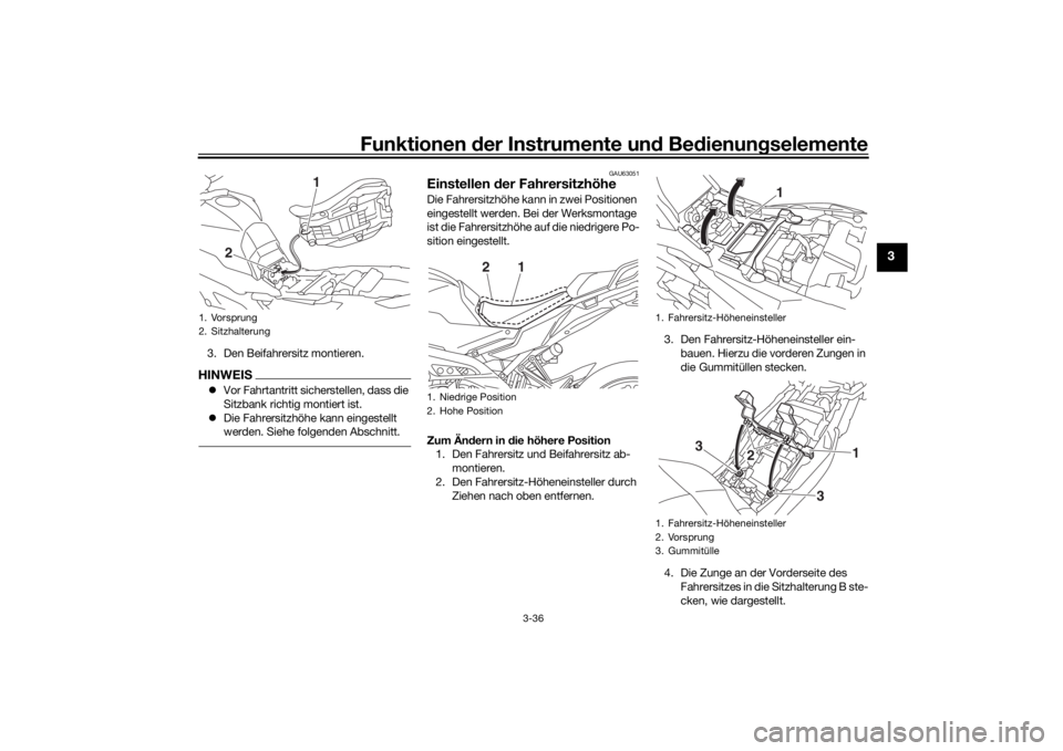 YAMAHA TRACER 900 GT 2019  Betriebsanleitungen (in German) Funktionen der Instru mente un d Be dienun gselemente
3-36
3
3. Den Beifahrersitz montieren.HINWEIS Vor Fahrtantritt sicherstellen, dass die 
Sitzbank richtig montiert ist.
 Die Fahrersitzhöhe 