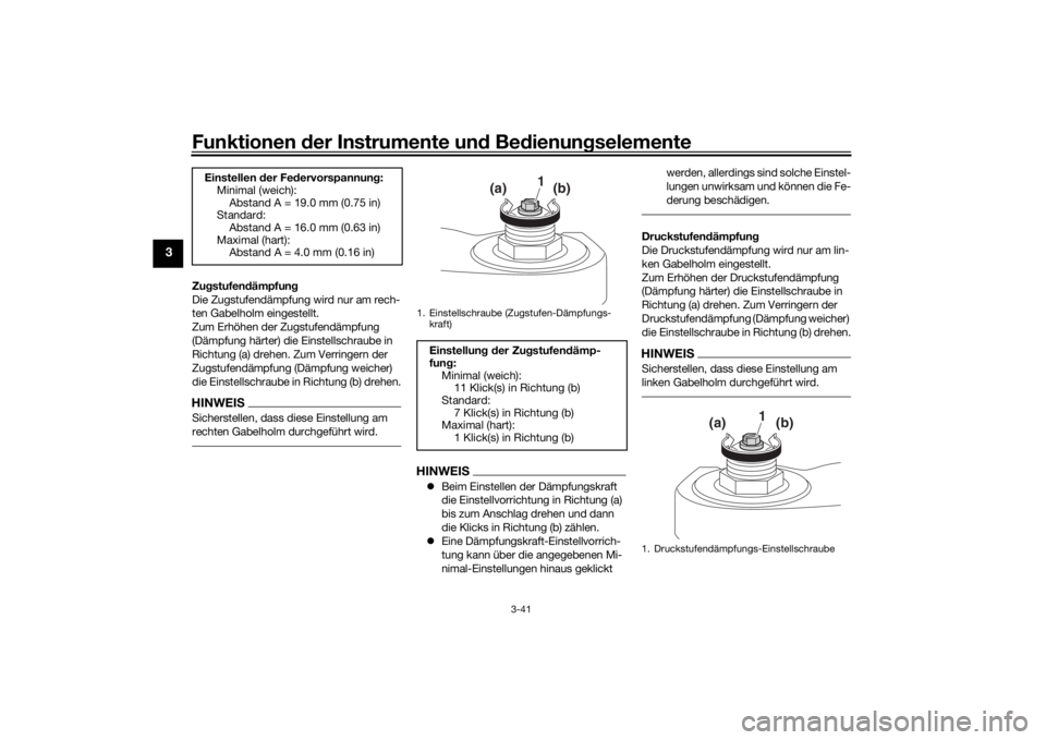 YAMAHA TRACER 900 GT 2019  Betriebsanleitungen (in German) Funktionen der Instru mente un d Be dienun gselemente
3-41
3
Zu gstufen dämpfun g
Die Zugstufendämpfung wird nur am rech-
ten Gabelholm eingestellt.
Zum Erhöhen der Zugstufendämpfung 
(Dämpfung h