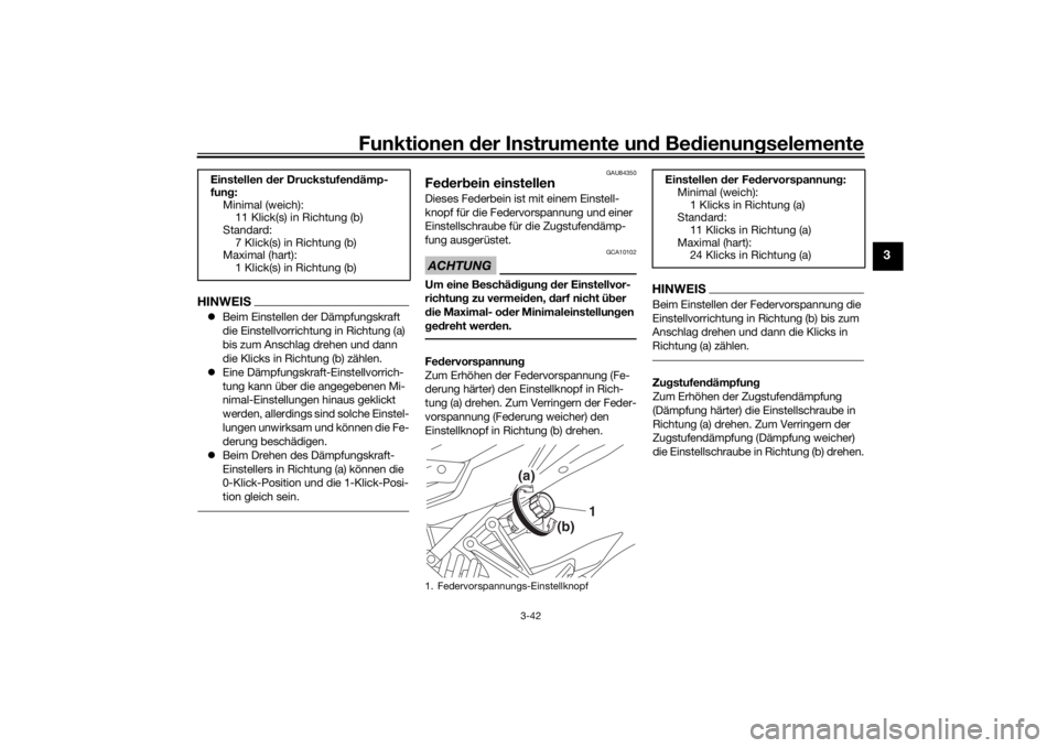 YAMAHA TRACER 900 GT 2019  Betriebsanleitungen (in German) Funktionen der Instru mente un d Be dienun gselemente
3-42
3
HINWEIS Beim Einstellen der Dämpfungskraft 
die Einstellvorrichtung in Richtung (a) 
bis zum Anschlag drehen und dann 
die Klicks in Ri