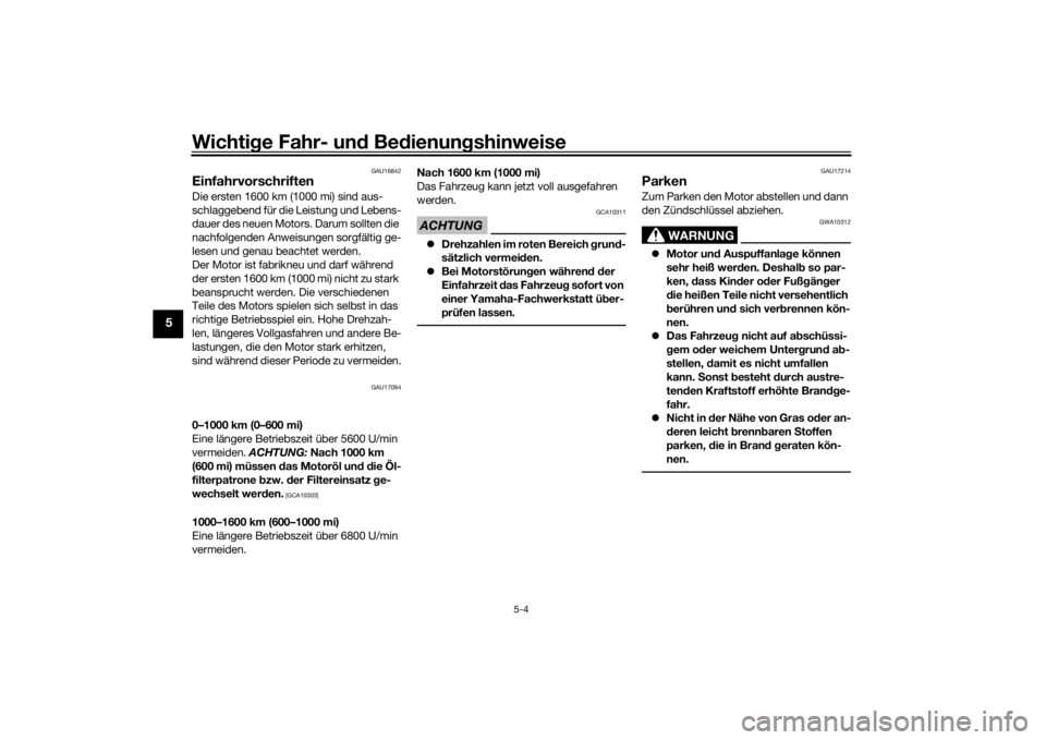 YAMAHA TRACER 900 GT 2019  Betriebsanleitungen (in German) Wichtige Fahr- un d Be dienun gshinweise
5-4
5
GAU16842
EinfahrvorschriftenDie ersten 1600 km (1000 mi) sind aus-
schlaggebend für die Leistung und Lebens-
dauer des neuen Motors. Darum sollten die 
