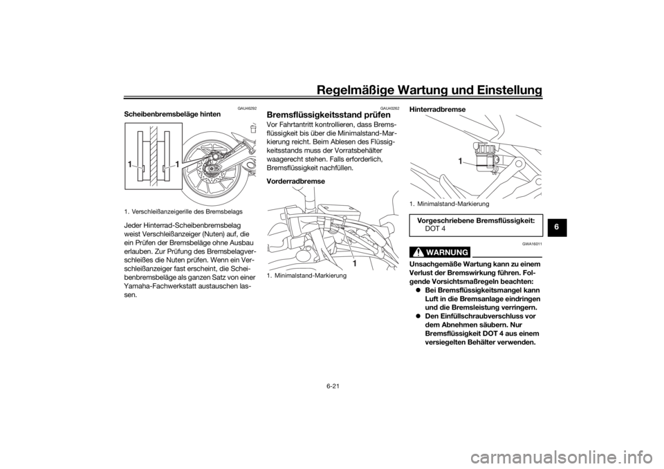 YAMAHA TRACER 900 GT 2019  Betriebsanleitungen (in German) Regelmäßi ge Wartun g und  Einstellun g
6-21
6
GAU46292
Schei ben brems beläg e hinten
Jeder Hinterrad-Scheibenbremsbelag 
weist Verschleißanzeiger (Nuten) auf, die 
ein Prüfen der Bremsbeläge o