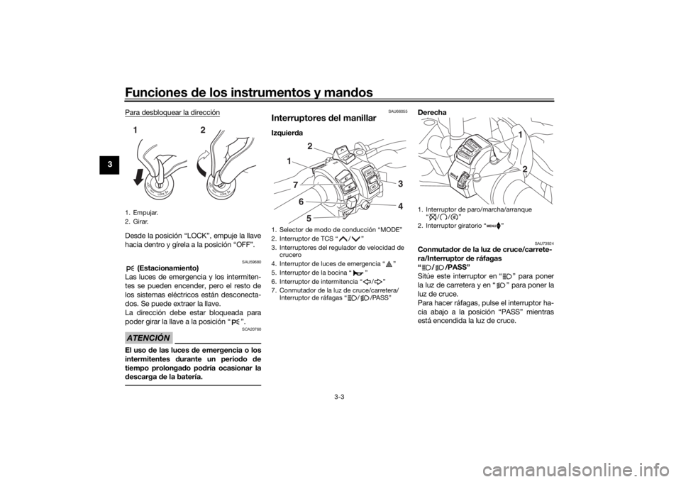 YAMAHA TRACER 900 GT 2019 Manuale de Empleo (in Spanish) Funciones de los instrumentos y man dos
3-3
3
Para desbloquear la direcciónDesde la posición “LOCK”, empuje la llave
hacia dentro y gírela a la posición “OFF”.
SAU59680
(Estacionamiento)
YAMAHA TRACER 900 GT 2019 Manuale de Empleo (in Spanish) Funciones de los instrumentos y man dos
3-3
3
Para desbloquear la direcciónDesde la posición “LOCK”, empuje la llave
hacia dentro y gírela a la posición “OFF”.
SAU59680
(Estacionamiento)
