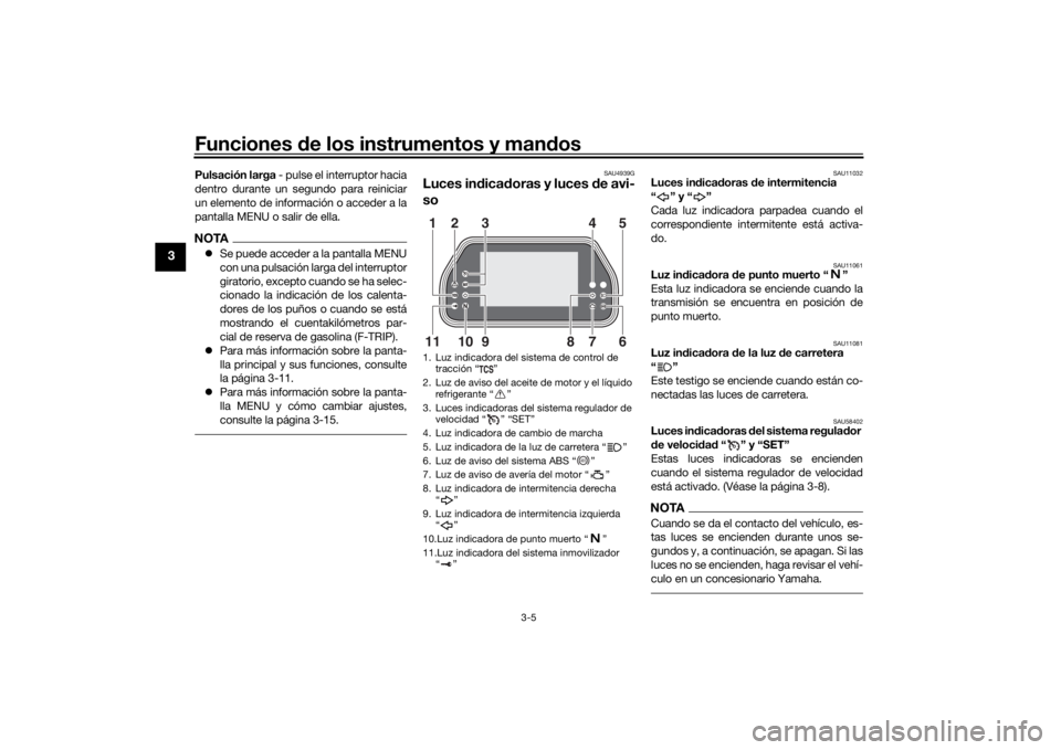 YAMAHA TRACER 900 GT 2019 Manuale de Empleo (in Spanish) Funciones de los instrumentos y man dos
3-5
3
Pulsación larga - pulse el interruptor hacia
dentro durante un segundo para reiniciar
un elemento de información o acceder a la
pantalla MENU o salir d YAMAHA TRACER 900 GT 2019 Manuale de Empleo (in Spanish) Funciones de los instrumentos y man dos
3-5
3
Pulsación larga - pulse el interruptor hacia
dentro durante un segundo para reiniciar
un elemento de información o acceder a la
pantalla MENU o salir d