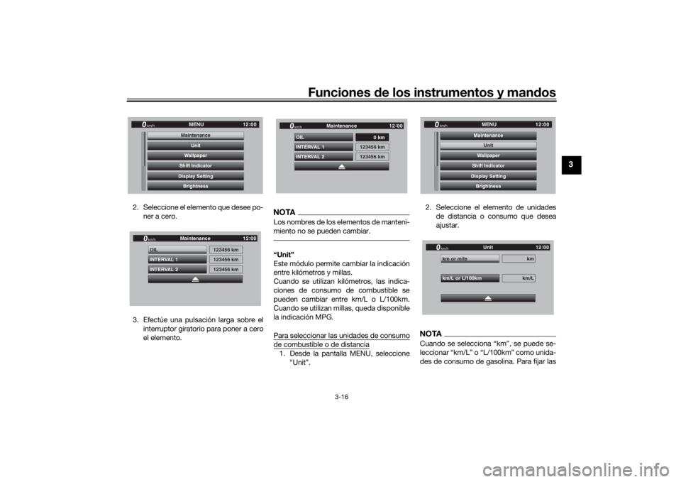 YAMAHA TRACER 900 GT 2019  Manuale de Empleo (in Spanish) Funciones de los instrumentos y man dos
3-16
3
2. Seleccione el elemento que desee po-
ner a cero.
3. Efectúe una pulsación larga sobre el interruptor giratorio para poner a cero
el elemento.
NOTALo