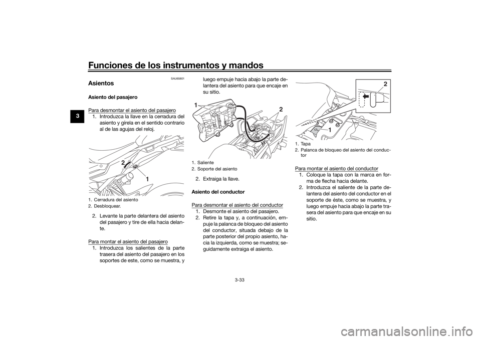 YAMAHA TRACER 900 GT 2019 Manuale de Empleo (in Spanish) Funciones de los instrumentos y man dos
3-33
3
SAU65801
AsientosAsiento del pasajero
Para desmontar el asiento del pasajero1. Introduzca la llave en la cerradura del asiento y gírela en el sentido c YAMAHA TRACER 900 GT 2019 Manuale de Empleo (in Spanish) Funciones de los instrumentos y man dos
3-33
3
SAU65801
AsientosAsiento del pasajero
Para desmontar el asiento del pasajero1. Introduzca la llave en la cerradura del asiento y gírela en el sentido c