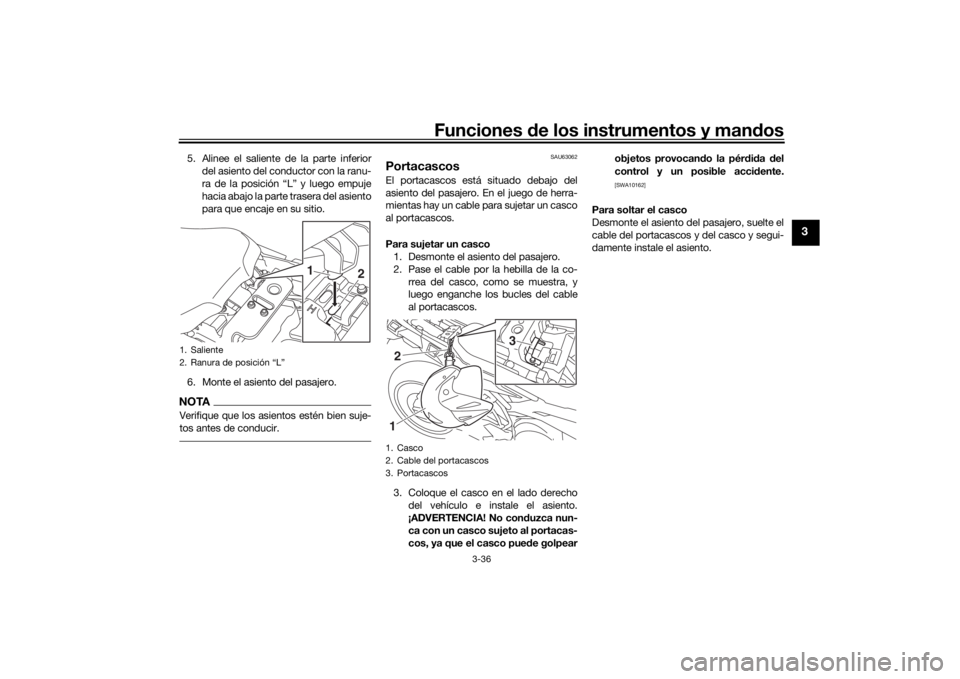 YAMAHA TRACER 900 GT 2019  Manuale de Empleo (in Spanish) Funciones de los instrumentos y man dos
3-36
3
5. Alinee el saliente de la parte inferior
del asiento del conductor con la ranu-
ra de la posición “L” y luego empuje
hacia abajo la parte trasera 