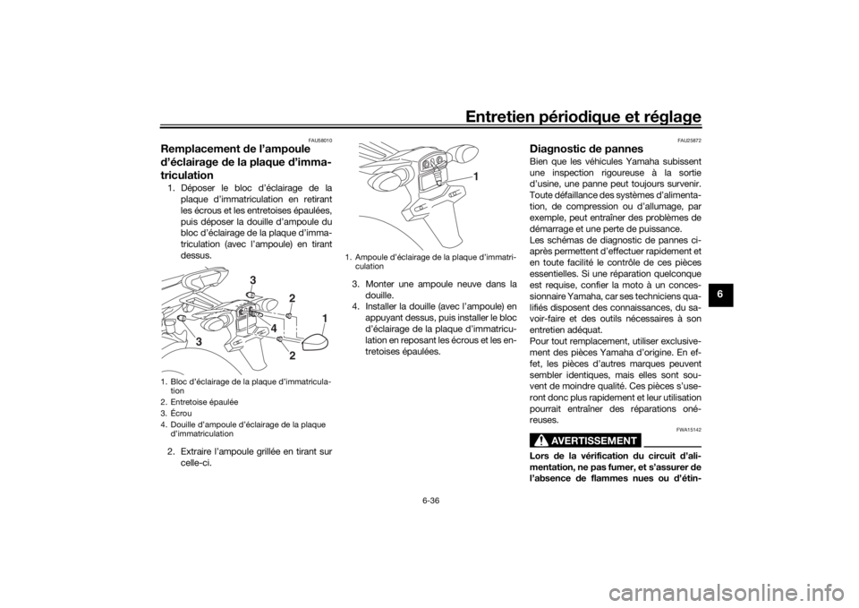 YAMAHA TRACER 900 GT 2019 Notices Demploi (in French) Entretien périodique et réglage
6-36
6
FAU58010
Remplacement de l’ampoule
d ’éclairage de la plaque d ’imma-
triculation1. Déposer le bloc d’éclairage de la
plaque d’immatriculation YAMAHA TRACER 900 GT 2019 Notices Demploi (in French) Entretien périodique et réglage
6-36
6
FAU58010
Remplacement de l’ampoule
d ’éclairage de la plaque d ’imma-
triculation1. Déposer le bloc d’éclairage de la
plaque d’immatriculation