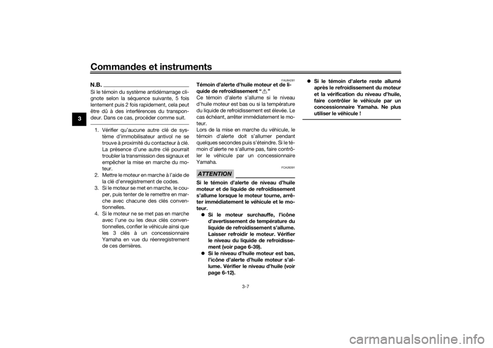 YAMAHA TRACER 900 GT 2019  Notices Demploi (in French) Commandes et instruments
3-7
3
N.B.Si le témoin du système antidémarrage cli-
gnote selon la séquence suivante, 5 fois
lentement puis 2 fois rapidement, cela peut
être dû à des interférences d