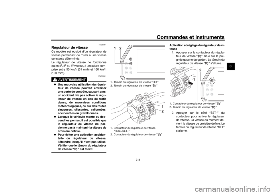 YAMAHA TRACER 900 GT 2019  Notices Demploi (in French) Commandes et instruments
3-8
3
FAU84291
Régulateur  de vitesseCe modèle est équipé d’un régulateur de
vitesse permettant de rouler à une vitesse
constante déterminée.
Le régulateur de vites