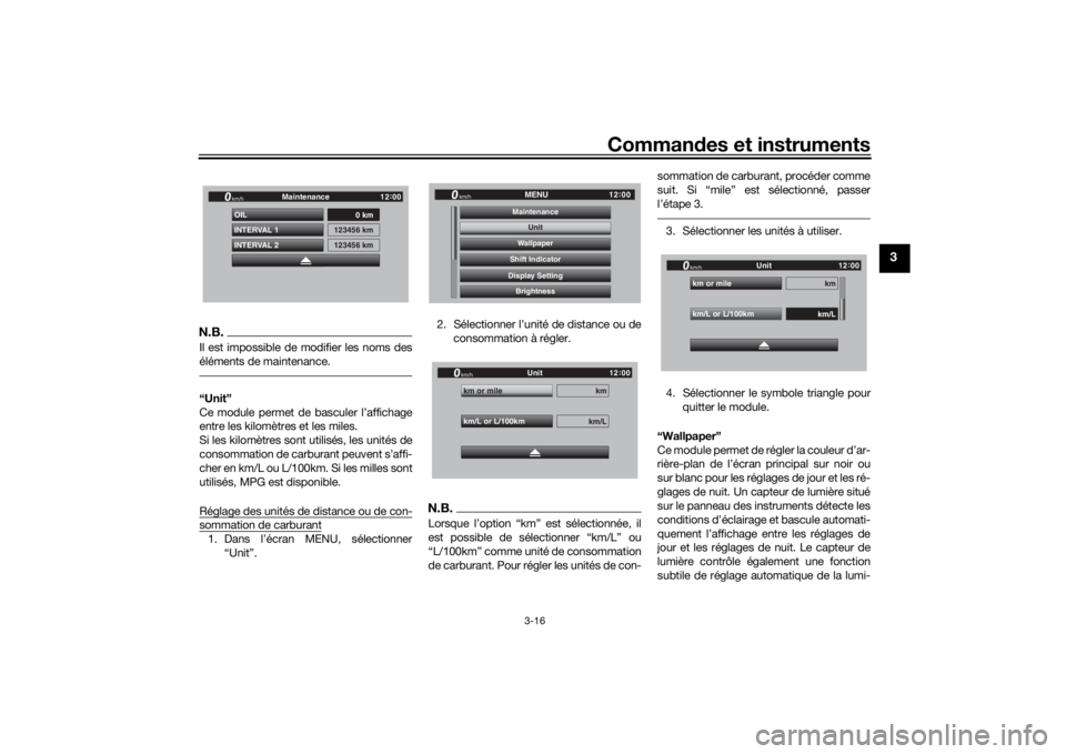 YAMAHA TRACER 900 GT 2019  Notices Demploi (in French) Commandes et instruments
3-16
3
N.B.Il est impossible de modifier les noms des
éléments de maintenance.“Unit”
Ce module permet de basculer l’affichage
entre les kilomètres et les miles.
Si le