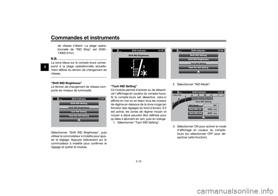 YAMAHA TRACER 900 GT 2019  Notices Demploi (in French) Commandes et instruments
3-19
3
de vitesse s’éteint. La plage opéra-
tionnelle de “IND Stop” est 5500–
13000 tr/mn.
N.B.La zone bleue sur le compte-tours corres-
pond à la plage opérationn