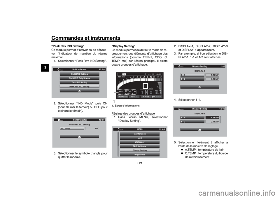 YAMAHA TRACER 900 GT 2019  Notices Demploi (in French) Commandes et instruments
3-21
3
“Peak Rev IND Setting”
Ce module permet d’activer ou de désacti-
ver l’indicateur de maintien du régime
maximal.
1. Sélectionner “Peak Rev IND Setting”.
