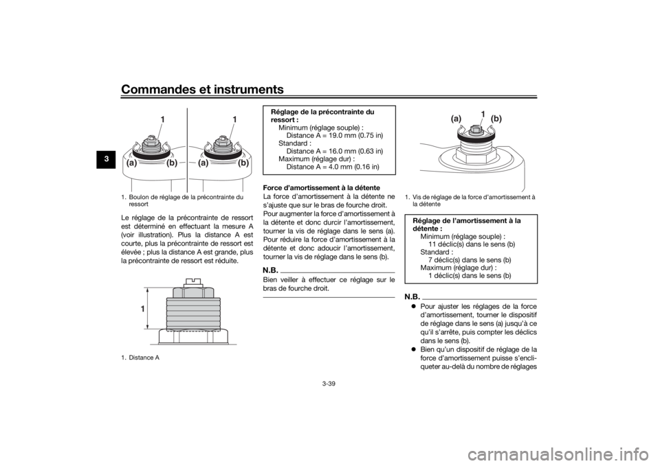 YAMAHA TRACER 900 GT 2019  Notices Demploi (in French) Commandes et instruments
3-39
3
Le réglage de la précontrainte de ressort
est déterminé en effectuant la mesure A
(voir illustration). Plus la distance A est
courte, plus la précontrainte de ress