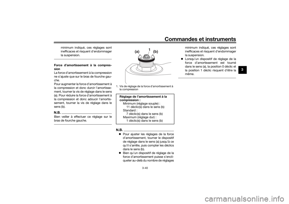 YAMAHA TRACER 900 GT 2019  Notices Demploi (in French) Commandes et instruments
3-40
3
minimum indiqué, ces réglages sont
inefficaces et risquent d’endommager
la suspension.
Force  d’amortissement à la compres-
sion
La force d’amortissement à la