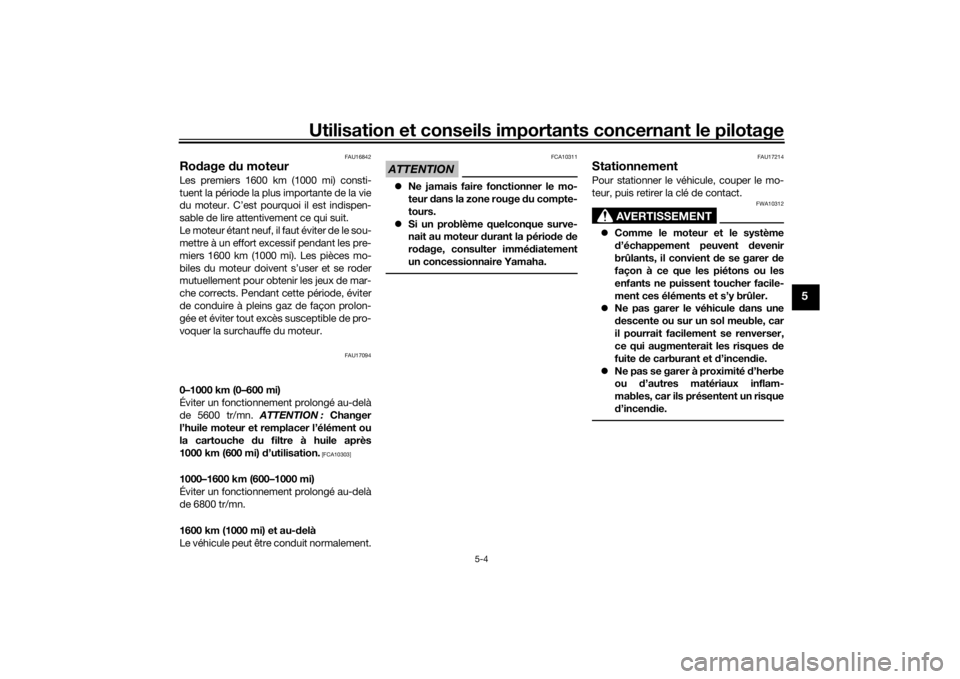 YAMAHA TRACER 900 GT 2019  Notices Demploi (in French) Utilisation et conseils importants concernant le pilotage
5-4
5
FAU16842
Rodage  du moteurLes premiers 1600 km (1000 mi) consti-
tuent la période la plus importante de la vie
du moteur. C’est pourq