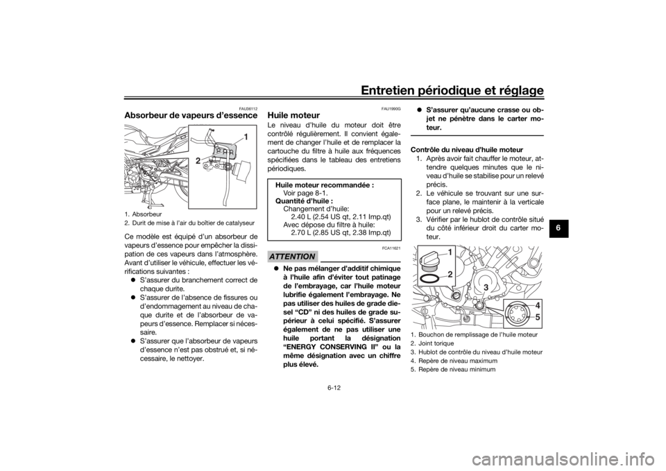 YAMAHA TRACER 900 GT 2019  Notices Demploi (in French) Entretien périodique et réglage
6-12
6
FAU36112
Absorbeur  de vapeurs d ’essenceCe modèle est équipé d’un absorbeur de
vapeurs d’essence pour empêcher la dissi-
pation de ces vapeurs dans 