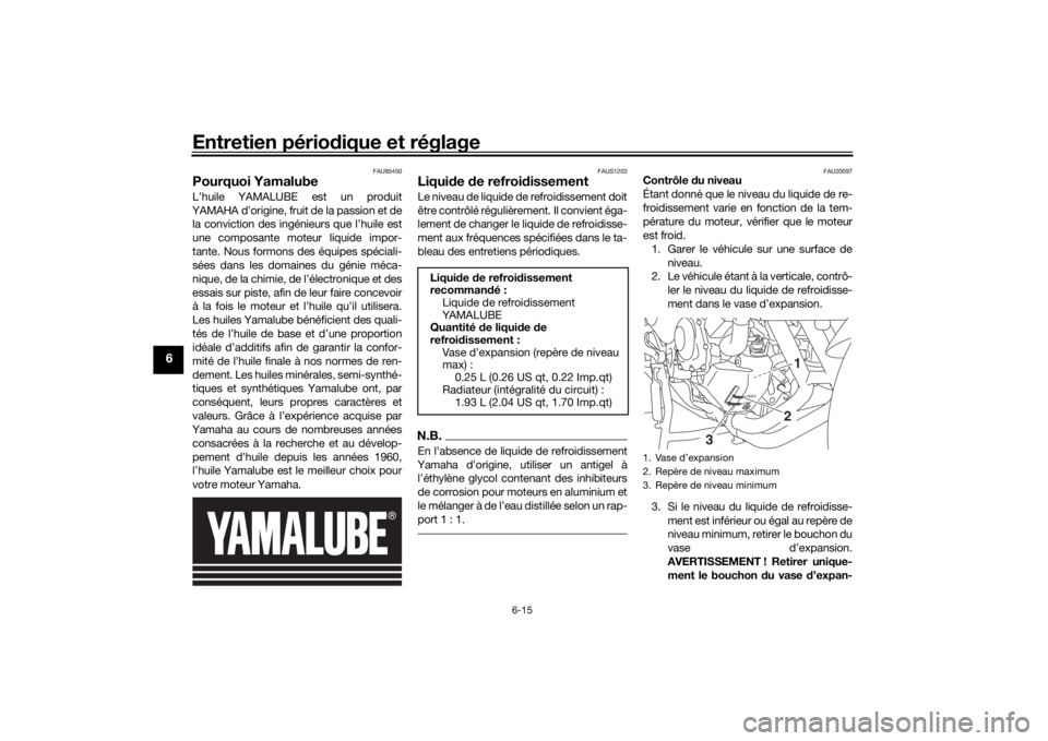 YAMAHA TRACER 900 GT 2019 Notices Demploi (in French) Entretien périodique et réglage
6-15
6
FAU85450
Pourquoi YamalubeL’huile YAMALUBE est un produit
YAMAHA d’origine, fruit de la passion et de la conviction des ingénieurs que l’huile est
une c YAMAHA TRACER 900 GT 2019 Notices Demploi (in French) Entretien périodique et réglage
6-15
6
FAU85450
Pourquoi YamalubeL’huile YAMALUBE est un produit
YAMAHA d’origine, fruit de la passion et de la conviction des ingénieurs que l’huile est
une c
