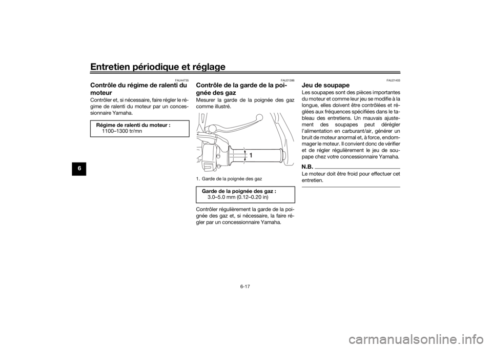 YAMAHA TRACER 900 GT 2019  Notices Demploi (in French) Entretien périodique et réglage
6-17
6
FAU44735
Contrôle  du régime  de ralenti  du 
moteurContrôler et, si nécessaire, faire régler le ré-
gime de ralenti du moteur par un conces-
sionnaire Y
