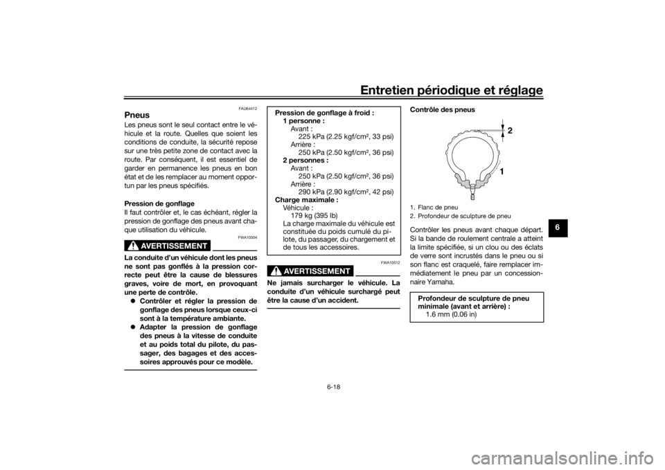 YAMAHA TRACER 900 GT 2019  Notices Demploi (in French) Entretien périodique et réglage
6-18
6
FAU64412
PneusLes pneus sont le seul contact entre le vé-
hicule et la route. Quelles que soient les
conditions de conduite, la sécurité repose
sur une trè