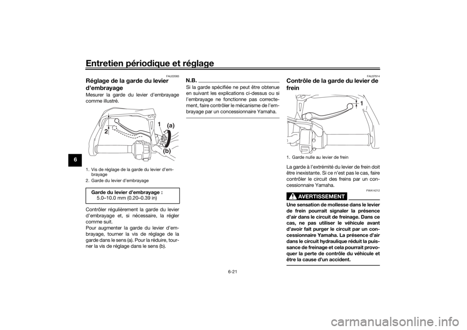YAMAHA TRACER 900 GT 2019 Notices Demploi (in French) Entretien périodique et réglage
6-21
6
FAU22083
Réglage de la gar de du levier
d ’embrayageMesurer la garde du levier d’embrayage
comme illustré.
Contrôler régulièrement la garde du levi YAMAHA TRACER 900 GT 2019 Notices Demploi (in French) Entretien périodique et réglage
6-21
6
FAU22083
Réglage de la gar de du levier
d ’embrayageMesurer la garde du levier d’embrayage
comme illustré.
Contrôler régulièrement la garde du levi
