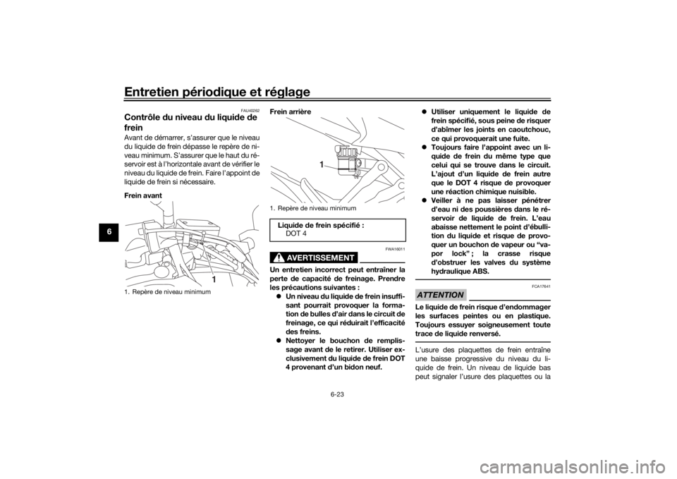 YAMAHA TRACER 900 GT 2019 Notices Demploi (in French) Entretien périodique et réglage
6-23
6
FAU40262
Contrôle du niveau d u liquide de
freinAvant de démarrer, s’assurer que le niveau
du liquide de frein dépasse le repère de ni-
veau minimum. YAMAHA TRACER 900 GT 2019 Notices Demploi (in French) Entretien périodique et réglage
6-23
6
FAU40262
Contrôle du niveau d u liquide de
freinAvant de démarrer, s’assurer que le niveau
du liquide de frein dépasse le repère de ni-
veau minimum.