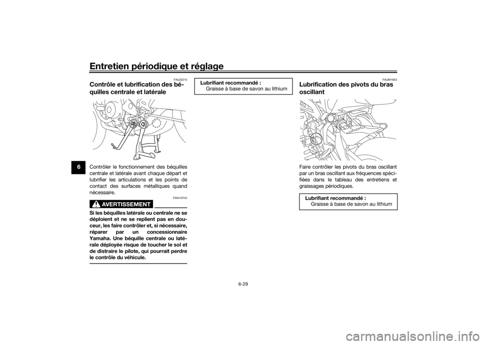 YAMAHA TRACER 900 GT 2019 Notices Demploi (in French) Entretien périodique et réglage
6-29
6
FAU23215
Contrôle et lubrification des bé-
quilles centrale et latéraleContrôler le fonctionnement des béquilles
centrale et latérale avant chaque dépa YAMAHA TRACER 900 GT 2019 Notices Demploi (in French) Entretien périodique et réglage
6-29
6
FAU23215
Contrôle et lubrification des bé-
quilles centrale et latéraleContrôler le fonctionnement des béquilles
centrale et latérale avant chaque dépa