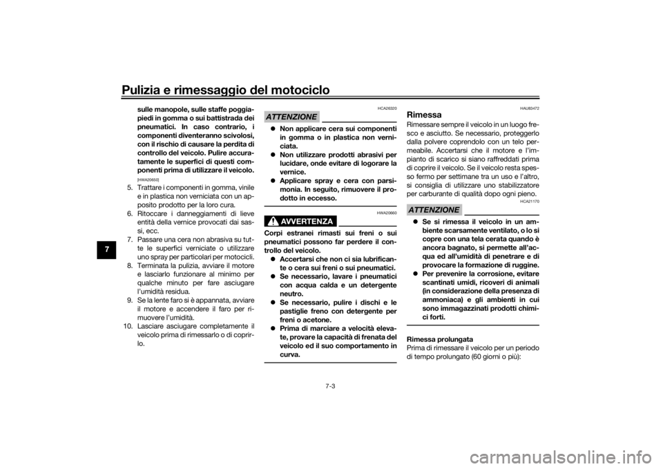 YAMAHA TRACER 900 GT 2019  Manuale duso (in Italian) Pulizia e rimessaggio del motociclo
7-3
7
sulle manopole, sulle staffe poggia-
pie di in  gomma o sui battistra da  dei
pneumatici. In caso contrario, i
componenti  diventeranno scivolosi,
con il risc
