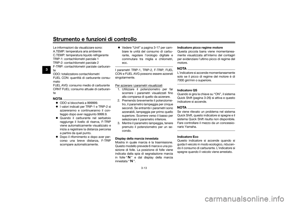 YAMAHA TRACER 900 GT 2019  Manuale duso (in Italian) Strumento e funzioni di controllo
3-13
3
Le informazioni da visualizzare sono:
A.TEMP: temperatura aria ambiente
C.TEMP: temperatura liquido refrigerante
TRIP-1: contachilometri parziale 1
TRIP-2: con