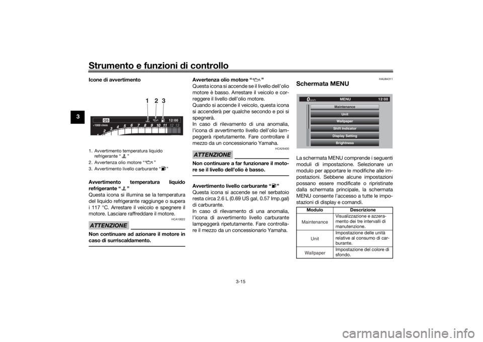 YAMAHA TRACER 900 GT 2019  Manuale duso (in Italian) Strumento e funzioni di controllo
3-15
3
Icone di avvertimento
Avvertimento temperatura li qui do
refri gerante “ ”
Questa icona si illumina se la temperatura
del liquido refrigerante raggiunge o 