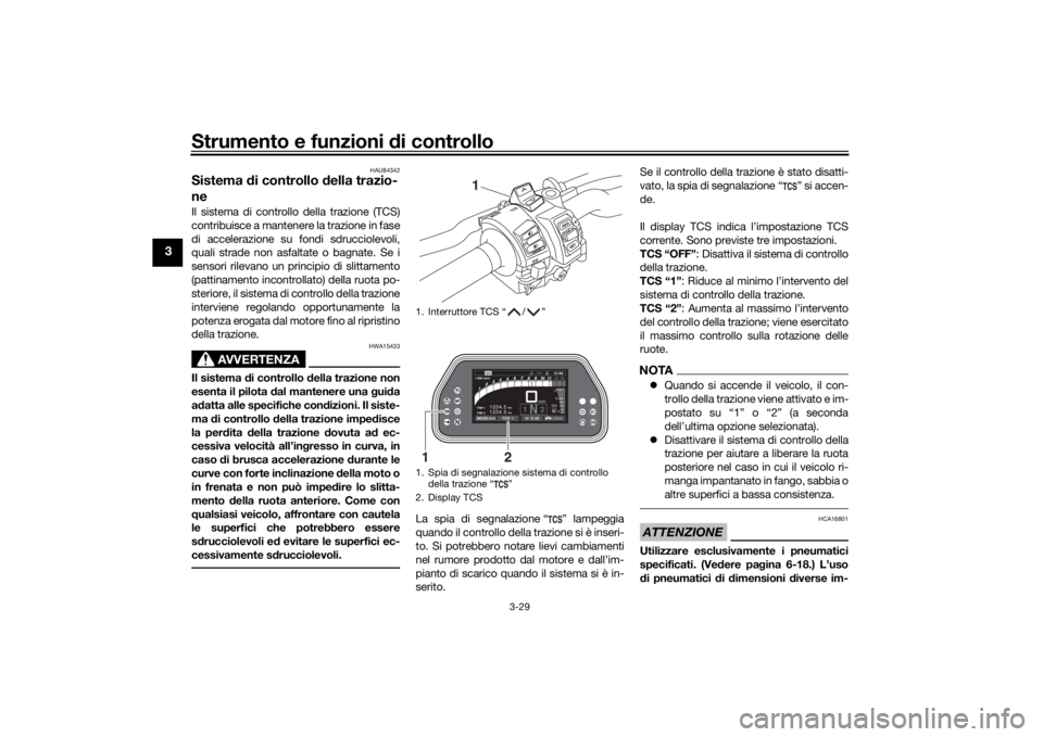 YAMAHA TRACER 900 GT 2019 Manuale duso (in Italian) Strumento e funzioni di controllo
3-29
3
HAU84342
Sistema di controllo d ella trazio-
neIl sistema di controllo della trazione (TCS)
contribuisce a mantenere la trazione in fase
di accelerazione su fo YAMAHA TRACER 900 GT 2019 Manuale duso (in Italian) Strumento e funzioni di controllo
3-29
3
HAU84342
Sistema di controllo d ella trazio-
neIl sistema di controllo della trazione (TCS)
contribuisce a mantenere la trazione in fase
di accelerazione su fo