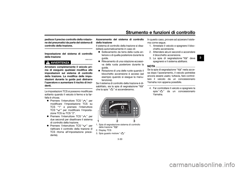 YAMAHA TRACER 900 GT 2019  Manuale duso (in Italian) Strumento e funzioni di controllo
3-30
3
pe disce il preciso controllo  della rotazio-
ne  dei pneumatici d a parte del sistema  di
controllo d ella trazione.Impostazione  del sistema  di controllo
d 
