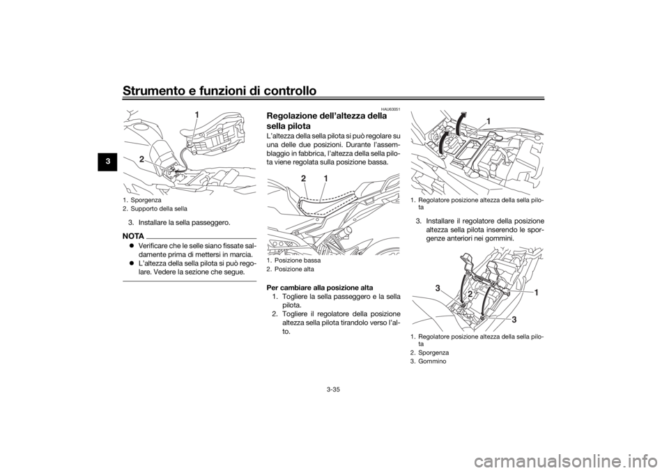 YAMAHA TRACER 900 GT 2019  Manuale duso (in Italian) Strumento e funzioni di controllo
3-35
3
3. Installare la sella passeggero.NOTAVerificare che le selle siano fissate sal-
damente prima di mettersi in marcia.
 L’altezza della sella pilota si 