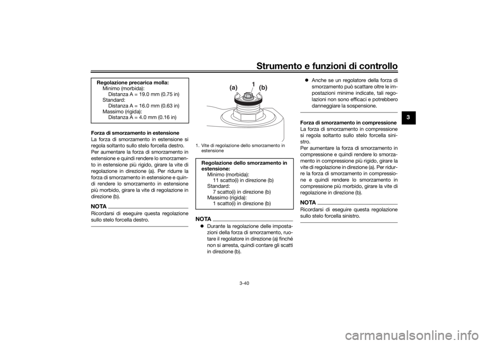 YAMAHA TRACER 900 GT 2019  Manuale duso (in Italian) Strumento e funzioni di controllo
3-40
3
Forza  di smorzamento in estensione
La forza di smorzamento in estensione si
regola soltanto sullo stelo forcella destro.
Per aumentare la forza di smorzamento