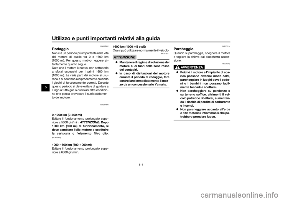 YAMAHA TRACER 900 GT 2019  Manuale duso (in Italian) Utilizzo e punti importanti relativi alla gui da
5-4
5
HAU16842
Ro daggioNon c’è un periodo più importante nella vita
del motore di quello tra 0 e 1600 km
(1000 mi). Per questo motivo, leggere at-