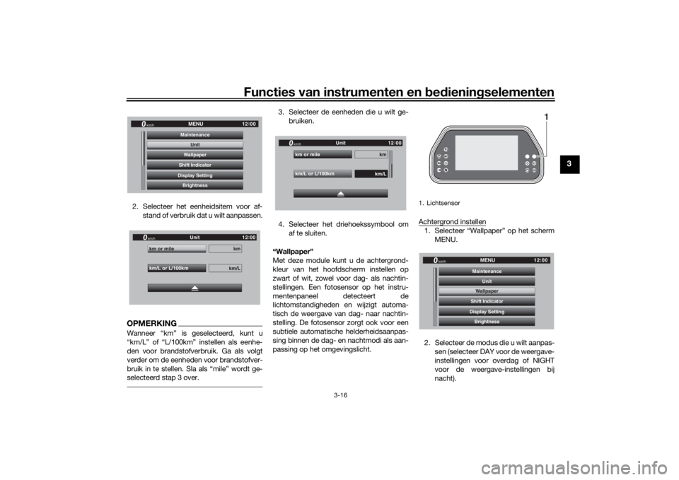 YAMAHA TRACER 900 GT 2019  Instructieboekje (in Dutch) Functies van instrumenten en bedieningselementen
3-16
3
2. Selecteer het eenheidsitem voor af-
stand of verbruik dat u wilt aanpassen.OPMERKING

den voor brandstofverbruik. Ga als volgt
verder om de e
