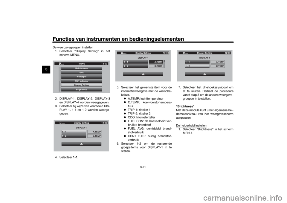 YAMAHA TRACER 900 GT 2019  Instructieboekje (in Dutch) Functies van instrumenten en bedieningselementen
3-21
3
De weergavegroepen instellen1. Selecteer “Display Setting” in het
scherm MENU.
2. DISPLAY-1, DISPLAY-2, DISPLAY-3
en DISPLAY-4 worden weerge