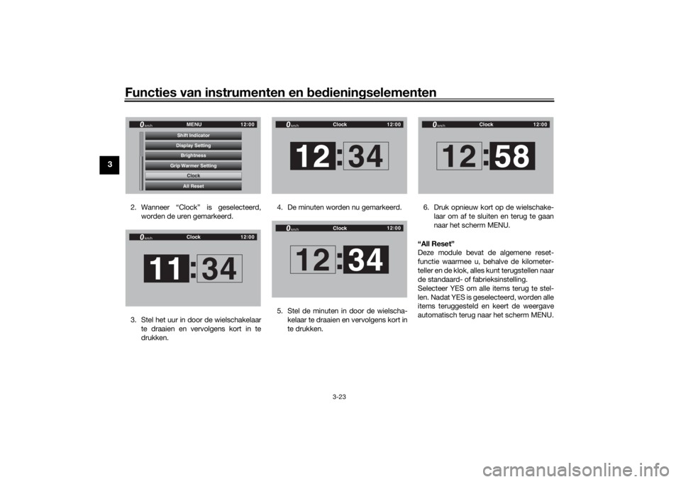 YAMAHA TRACER 900 GT 2019 Instructieboekje (in Dutch) Functies van instrumenten en bedieningselementen
3-23
3
2. Wanneer “Clock” is geselecteerd,
worden de uren gemarkeerd.
3. Stel het uur in door de wielschakelaar
te draaien en vervolgens kort in te YAMAHA TRACER 900 GT 2019 Instructieboekje (in Dutch) Functies van instrumenten en bedieningselementen
3-23
3
2. Wanneer “Clock” is geselecteerd,
worden de uren gemarkeerd.
3. Stel het uur in door de wielschakelaar
te draaien en vervolgens kort in te
