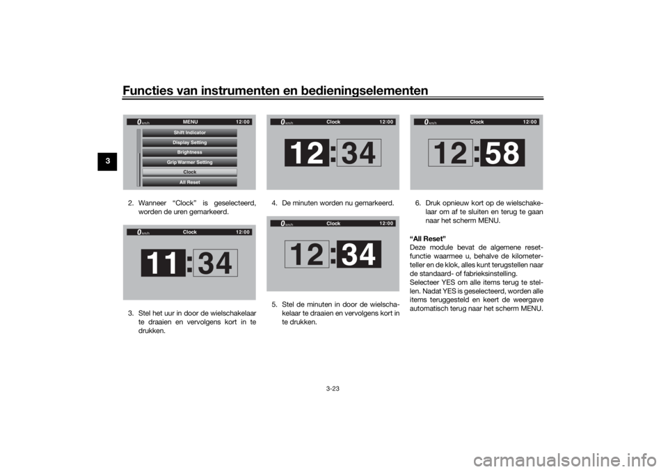 YAMAHA TRACER 900 GT 2019  Instructieboekje (in Dutch) Functies van instrumenten en bedieningselementen
3-23
3
2. Wanneer “Clock” is geselecteerd,
worden de uren gemarkeerd.
3. Stel het uur in door de wielschakelaar
te draaien en vervolgens kort in te
