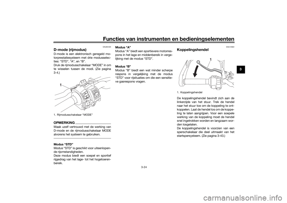 YAMAHA TRACER 900 GT 2019 Instructieboekje (in Dutch) Functies van instrumenten en bedieningselementen
3-24
3
DAU84420
D-mode (rijmodus)D-mode is een elektronisch geregeld mo-
torprestatiesysteem met drie modusselec-
ties: “STD”, “A”, en “B”. YAMAHA TRACER 900 GT 2019 Instructieboekje (in Dutch) Functies van instrumenten en bedieningselementen
3-24
3
DAU84420
D-mode (rijmodus)D-mode is een elektronisch geregeld mo-
torprestatiesysteem met drie modusselec-
ties: “STD”, “A”, en “B”.
