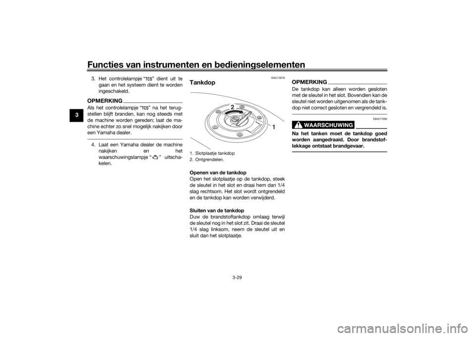 YAMAHA TRACER 900 GT 2019  Instructieboekje (in Dutch) Functies van instrumenten en bedieningselementen
3-29
3
3. Het controlelampje “ ” dient uit te
gaan en het systeem dient te worden
ingeschakeld.OPMERKINGAls het controlelampje  Ž na het terug-
st