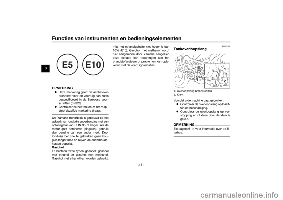 YAMAHA TRACER 900 GT 2019  Instructieboekje (in Dutch) Functies van instrumenten en bedieningselementen
3-31
3
OPMERKINGDeze markering geeft de aanbevolen
brandstof voor dit voertuig aan zoals
gespecificeerd in de Europese voor-
schriften (EN228).
C