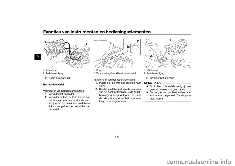 YAMAHA TRACER 900 GT 2019 Instructieboekje (in Dutch) Functies van instrumenten en bedieningselementen
3-33
3
2. Neem de sleutel uit.
Bestuurderszadel
Verwijderen van het bestuurderszadel1. Verwijder het duozadel.
2. Verwijder de kap, druk de hendel van
YAMAHA TRACER 900 GT 2019 Instructieboekje (in Dutch) Functies van instrumenten en bedieningselementen
3-33
3
2. Neem de sleutel uit.
Bestuurderszadel
Verwijderen van het bestuurderszadel1. Verwijder het duozadel.
2. Verwijder de kap, druk de hendel van