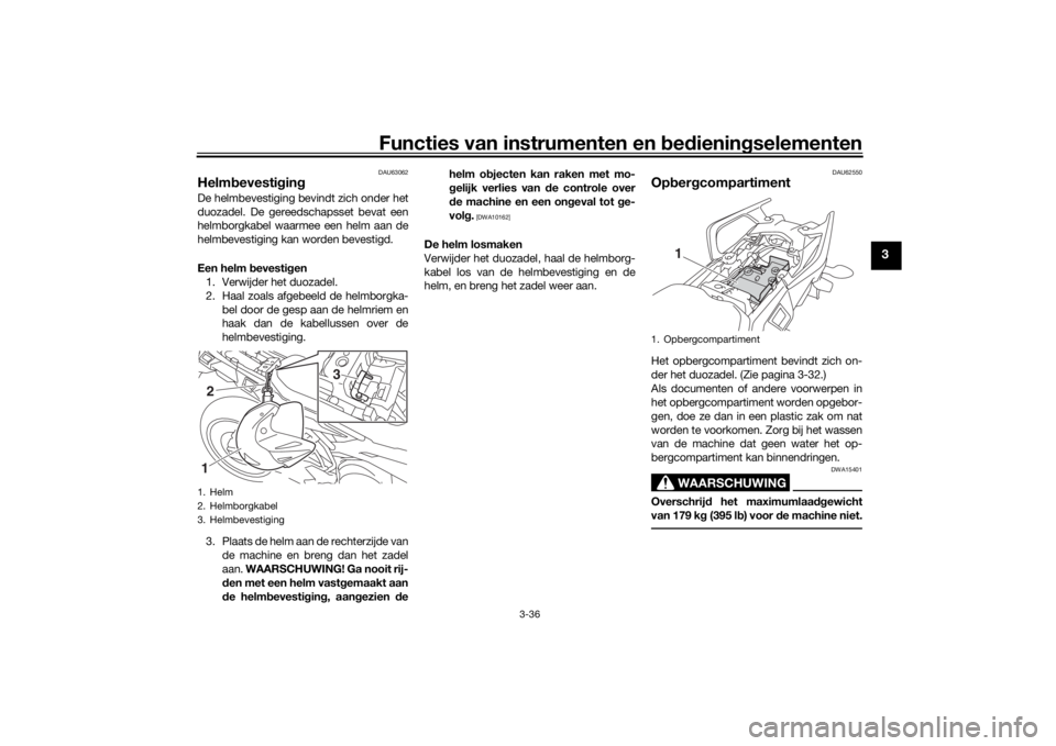 YAMAHA TRACER 900 GT 2019  Instructieboekje (in Dutch) Functies van instrumenten en bedieningselementen
3-36
3
DAU63062
HelmbevestigingDe helmbevestiging bevindt zich onder het
duozadel. De gereedschapsset bevat een
helmborgkabel waarmee een helm aan de
h
