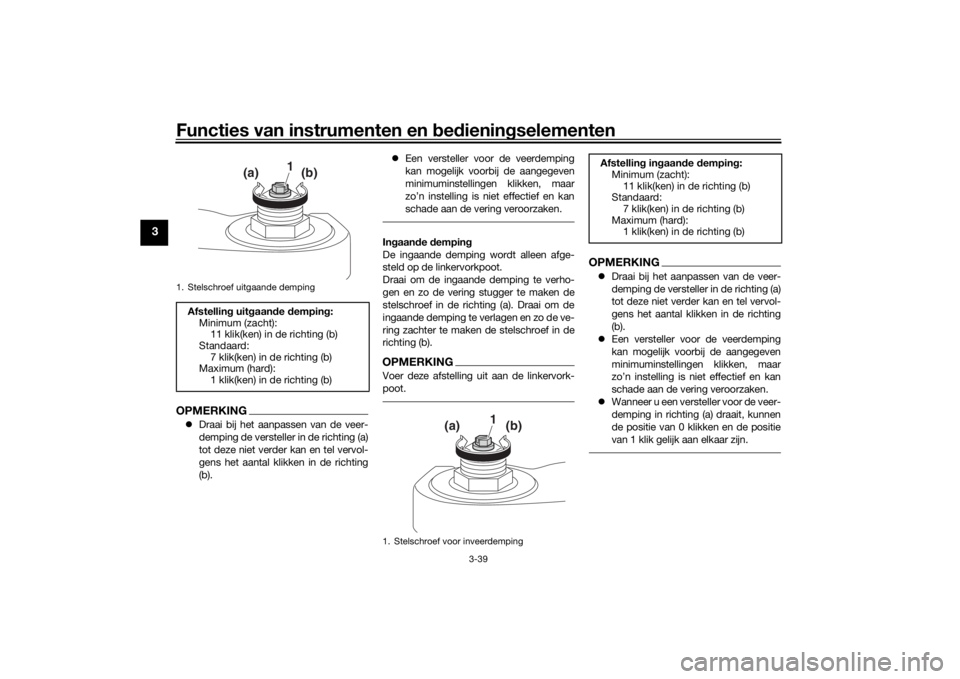 YAMAHA TRACER 900 GT 2019  Instructieboekje (in Dutch) Functies van instrumenten en bedieningselementen
3-39
3
OPMERKINGDraai bij het aanpassen van de veer-
demping de versteller in de richting (a)
tot deze niet verder kan en tel vervol-
gens het aanta