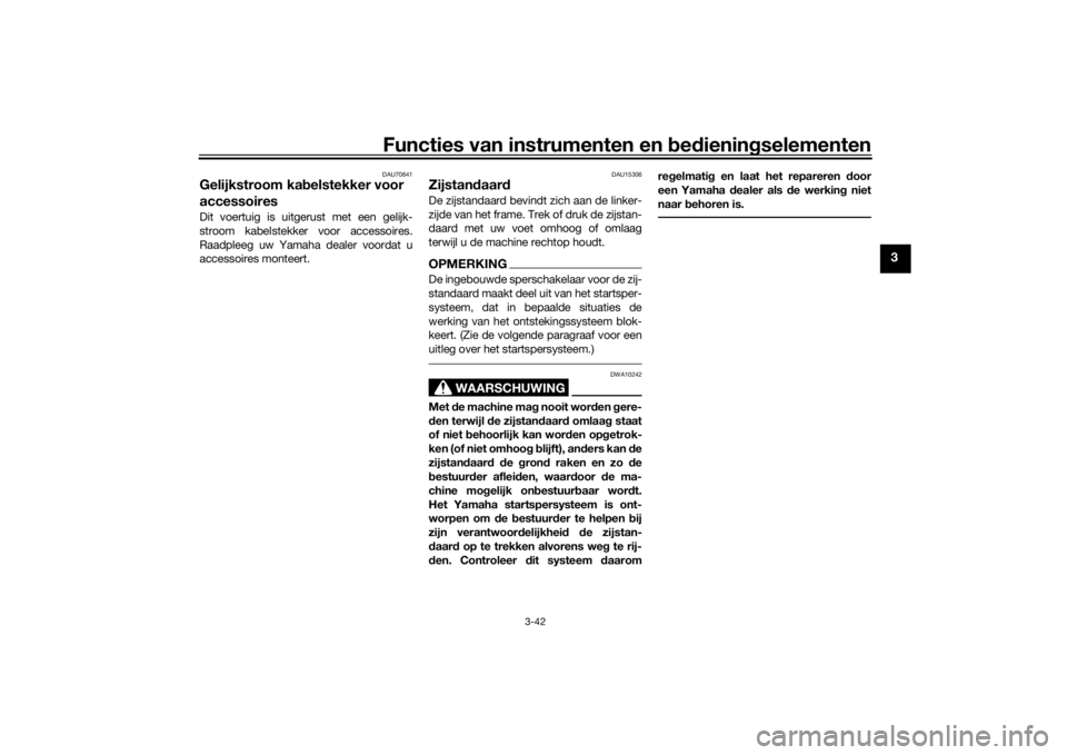 YAMAHA TRACER 900 GT 2019  Instructieboekje (in Dutch) Functies van instrumenten en bedieningselementen
3-42
3
DAU70641
Gelijkstroom kabelstekker voor 
accessoiresDit voertuig is uitgerust met een gelijk-
stroom kabelstekker voor accessoires.
Raadpleeg uw