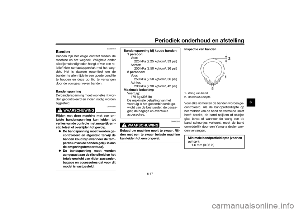 YAMAHA TRACER 900 GT 2019  Instructieboekje (in Dutch) Periodiek onderhoud en afstelling
6-17
6
DAU64412
BandenBanden zijn het enige contact tussen de
machine en het wegdek. Veiligheid onder
alle rijomstandigheden hangt af van een re-
latief klein contact